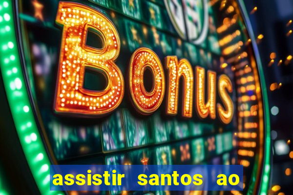 assistir santos ao vivo futemax